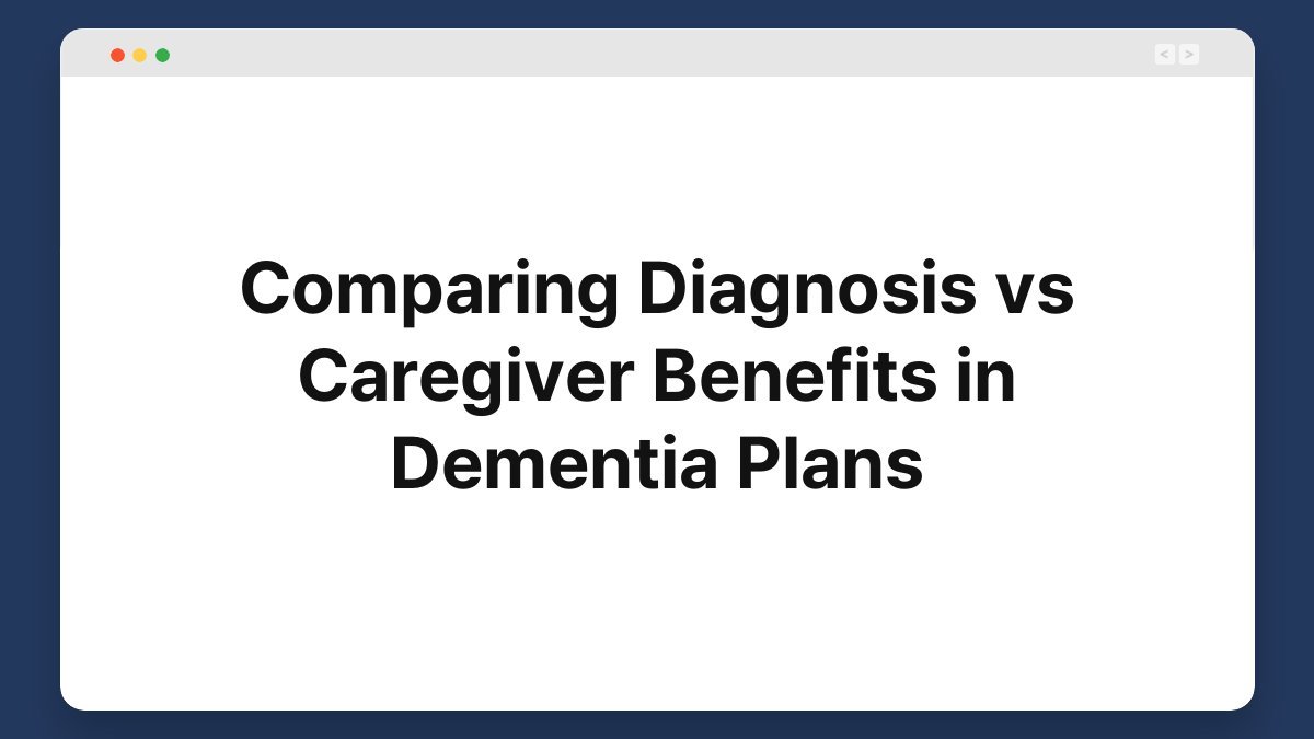 comparing diagnosis vs caregiver benefits in dementia plans