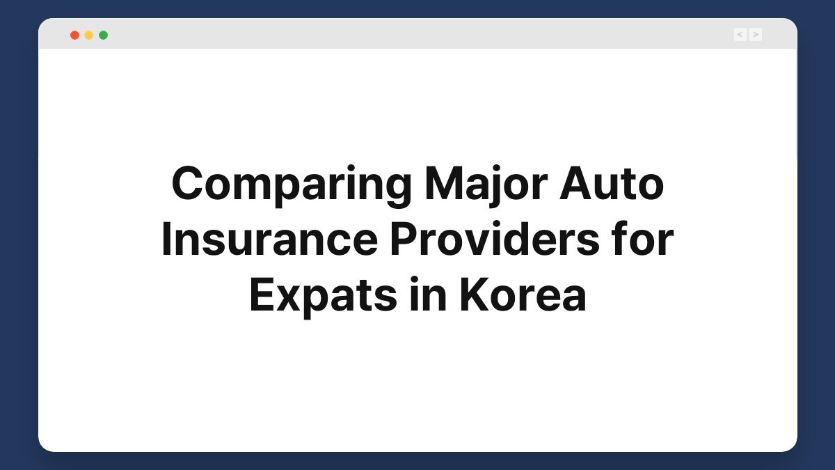 comparing major auto insurance providers for expats in korea