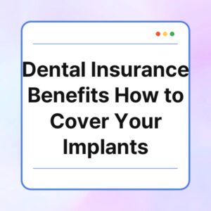 dental insurance benefits how to cover your implants