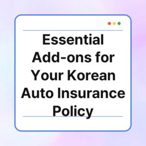 essential add ons for your korean auto insurance policy