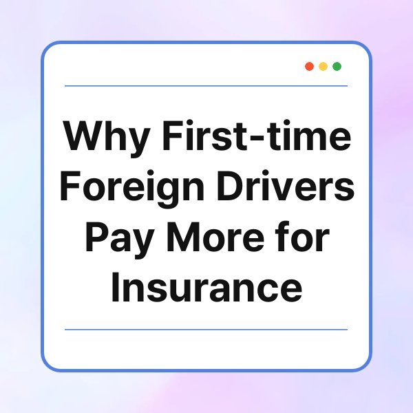 why first time foreign drivers pay more for insurance